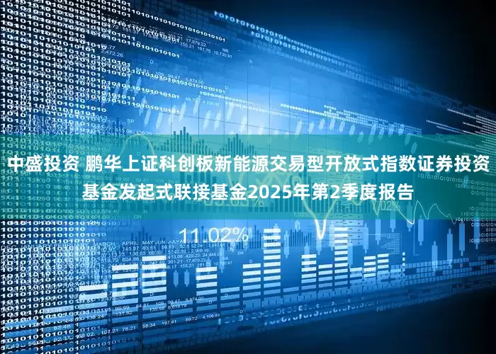 中盛投资 鹏华上证科创板新能源交易型开放式指数证券投资基金发起式联接基金2025年第2季度报告