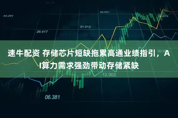 速牛配资 存储芯片短缺拖累高通业绩指引,AI算力需求强劲带动存储紧缺